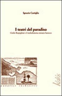 I teatri del paradiso Giulio Rospigliosi e il melodramma barocco romano - Ignazio Castiglia - Libro Kalós 2010, Lunatici inchiostri | Libraccio.it