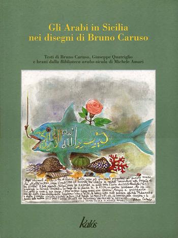 Gli arabi in Sicilia nei disegni di Bruno Caruso con brani dalla biblioteca arabo-sicula di Michele Amari. Ediz. illustrata - Bruno Caruso, Giuseppe Quatriglio - Libro Kalós 2002, I grandi di Sicilia | Libraccio.it