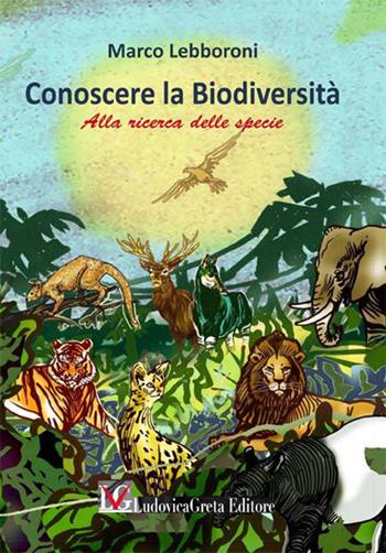 Conoscere la biodiversità. Alla ricerca della specie - Marco Lebboroni - Libro LG Editore 2018 | Libraccio.it