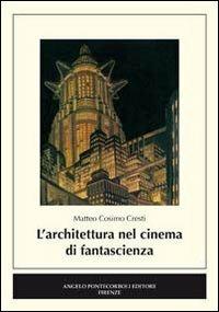 L' architettura nel cinema di fantascienza - Matteo C. Cresti - Libro Pontecorboli Editore 2010, Architettura e arte | Libraccio.it