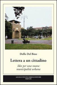 Lettera a un cittadino. Idee per una nuova municipalità urbana - Delfo Del Bino - Libro Pontecorboli Editore 2010 | Libraccio.it