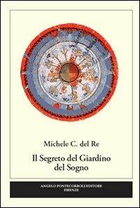 Il segreto del giardino del sogno - Michele C. Del Re - Libro Pontecorboli Editore 2011 | Libraccio.it