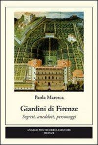 Giardini di Firenze. Segreti, anedotti, personaggi - Paola Maresca - Libro Pontecorboli Editore 2012 | Libraccio.it