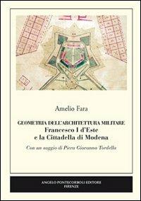 Geometria dell'architettura militare. Francesco I d'Este e la Cittadella di Modena - Amelio Fara - Libro Pontecorboli Editore 2012 | Libraccio.it