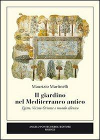 Il giardino nel Mediterraneo antico. Egitto, Vicino Oriente e mondo ellenico - Maurizio Martinelli - Libro Pontecorboli Editore 2012 | Libraccio.it