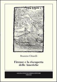 Firenze e la riscoperta delle Americhe - Brunetto Chiarelli - Libro Pontecorboli Editore 2012 | Libraccio.it