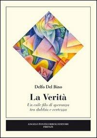 La verità. Un esile filo di speranza tra dubbio e certezza - Delfo Del Bino - Libro Pontecorboli Editore 2013 | Libraccio.it