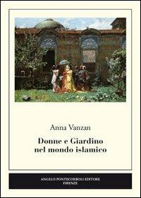 Donne e giardino nel mondo islamico - Anna Vanzan - Libro Pontecorboli Editore 2013 | Libraccio.it