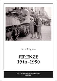 Firenze 1944-1950 - Piero Batignani - Libro Pontecorboli Editore 2014 | Libraccio.it