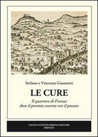 Le Cure. Il quartiere di Firenze dove il presente convive con il passato - Stefano Giannetti, Vincenzo Giannetti - Libro Pontecorboli Editore 2013 | Libraccio.it