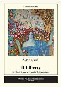 Il liberty. Architettura e arti figurative - Carlo Cresti - Libro Pontecorboli Editore 2014 | Libraccio.it
