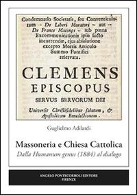 Massoneria e Chiesa cattolica. Dalla humanum genus (1884) al dialogo - Guglielmo Adilardi - Libro Pontecorboli Editore 2014 | Libraccio.it