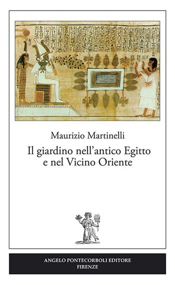 Il giardino nell'antico Egitto e nel vicino oriente - Maurizio Martinelli - Libro Pontecorboli Editore 2016, Studi e ricerche | Libraccio.it