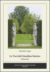 Le voci del giardino storico. Glossario - Mariella Zoppi - Libro Pontecorboli Editore 2014 | Libraccio.it