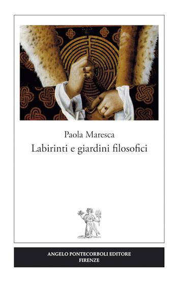 Labirinti e giardini filosofici - Paola Maresca - Libro Pontecorboli Editore 2016 | Libraccio.it