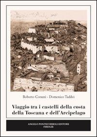 Viaggio tra i castelli della costa della Toscana e dell'arcipelago - Roberto Corazzi, Domenico Taddei - Libro Pontecorboli Editore 2015 | Libraccio.it