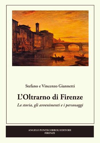 L' Oltrarno di Firenze. La storia, gli avvenimenti e i personaggi - Stefano Giannetti, Vincenzo Giannetti - Libro Pontecorboli Editore 2015 | Libraccio.it