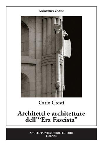 Architetti e architetture dell'«Era fascista» - Carlo Cresti - Libro Pontecorboli Editore 2015, Architettura e arte | Libraccio.it
