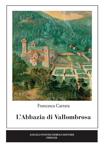 L' abbazia di Vallombrosa - Francesca Carrara - Libro Pontecorboli Editore 2015 | Libraccio.it