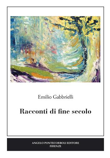 Racconti di fine secolo - Emilio Gabbrielli - Libro Pontecorboli Editore 2016 | Libraccio.it