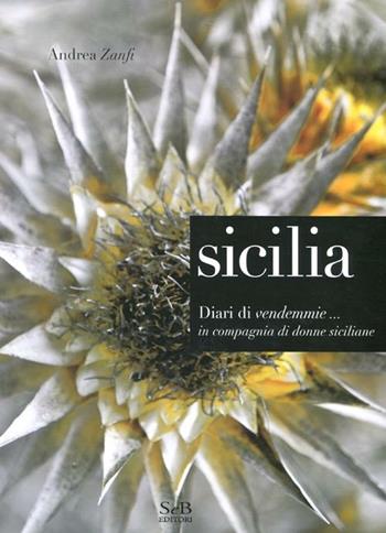 Sicilia. Diari di vendemmie... in compagnia di donne siciliane - Andrea Zanfi - Libro SeB Editori 2012 | Libraccio.it