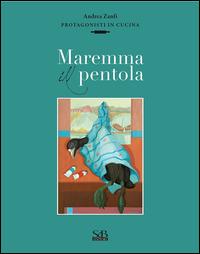 Maremma in pentola - Andrea Zanfi - Libro SeB Editori 2016, Protagonisti in cucina | Libraccio.it