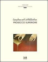 Conegliano and Valdobbiadene prosecco superiore. Ediz. inglese - Andrea Zanfi - Libro SeB Editori 2012, Protagonisti in cucina | Libraccio.it