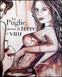 Le Puglie, storie di terre e vini - Andrea Zanfi - Libro SeB Editori 2013, Identità | Libraccio.it