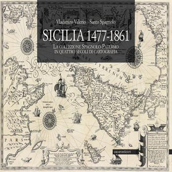 Sicilia 1477-1861. La collezione Spagnolo-Patermo in quattro secoli di cartografia - Vladimiro Valerio, Santo Spagnolo - Libro Paparo 2014 | Libraccio.it
