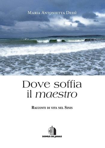 Dove soffia il maestro. Racconti di vita nel Sinis - Maria Antonietta Dessì - Libro Domus de Janas 2016 | Libraccio.it