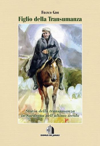 Figlio della transumanza - Franco Gioi - Libro Domus de Janas 2016 | Libraccio.it