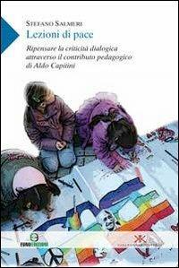 Lezioni di pace. Ripensare la criticità dialogica attraverso il contributo pedagogico di Aldo Capitini - Stefano Salmeri - Libro Euno Edizioni 2011, Psicologia, pedagogia, didattica | Libraccio.it