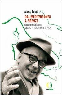 Dal Mediterraneo a Firenze. Biografia storico-politica di Giorgio La Pira dal 1904 al 1952 - Marco Luppi - Libro Euno Edizioni 2011 | Libraccio.it