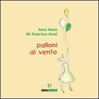 Palloni al vento - Anna M. De Fancisco Aveni - Libro Euno Edizioni 2012, Le poestrocche | Libraccio.it