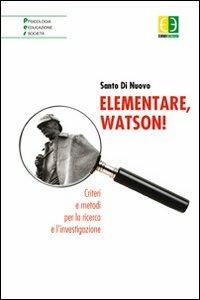 Elementare, Watson! Criteri e metodi per la ricerca e l'investigazione - Santo Di Nuovo - Libro Euno Edizioni 2012, Psicologia educazione società | Libraccio.it