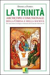 La Trinità. Archetipo comunionale della Chiesa e della società. Per una lettura teologico-trinitaria del Concilio Vaticano II - Daniela Ferro - Libro Euno Edizioni 2014 | Libraccio.it