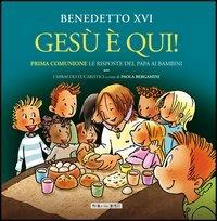 Gesù è qui! Prima comunione: le risposte del papa ai bambini. I miracoli - Benedetto XVI (Joseph Ratzinger), Paola Bergamini - Libro Piccola Casa Editrice 2011 | Libraccio.it