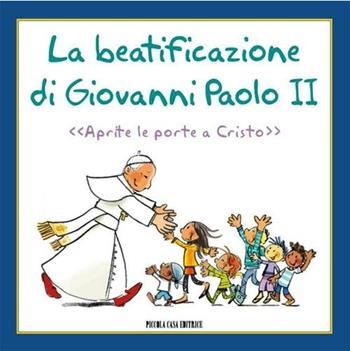 La beatificazione di Giovanni Paolo II. «Aprite le porte a Cristo»  - Libro Piccola Casa Editrice 2011 | Libraccio.it