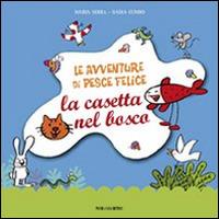 Le avventure di pesce Felice. La casetta nel bosco - Maria Serra - Libro Piccola Casa Editrice 2011 | Libraccio.it