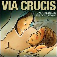 Via crucis. L'amore di Dio per ogni uomo  - Libro Piccola Casa Editrice 2013 | Libraccio.it