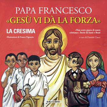 Gesù vi dà la forza. La Cresima. Ediz. illustrata - Francesco (Jorge Mario Bergoglio) - Libro Piccola Casa Editrice 2014 | Libraccio.it