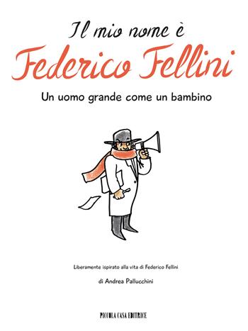 Il mio nome è Federico Fellini. Un uomo grande come un bambino - Andrea Pallucchini - Libro Piccola Casa Editrice 2014 | Libraccio.it