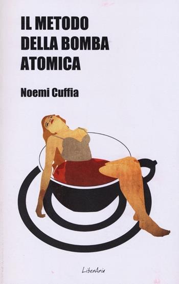 Il metodo della bomba atomica - Noemi Cuffia - Libro LiberAria Editrice 2013, Meduse | Libraccio.it