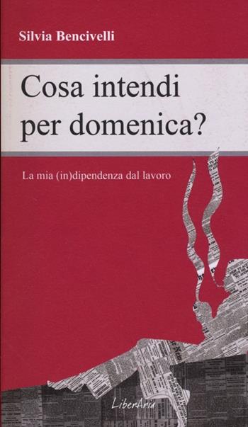 Cosa intendi per domenica? - Silvia Bencivelli - Libro LiberAria Editrice 2013, Metronomi | Libraccio.it