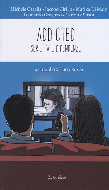 Addicted. Serie tv e dipendenze - Michele Casella, Jacopo Cirillo, Marika Di Maro - Libro LiberAria Editrice 2017, Metronomi | Libraccio.it