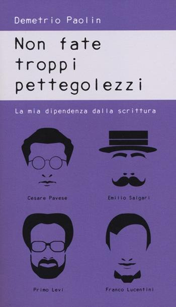 Non fate troppi pettegolezzi. La mia dipendenza dalla scrittura - Demetrio Paolin - Libro LiberAria Editrice 2014, Metronomi | Libraccio.it