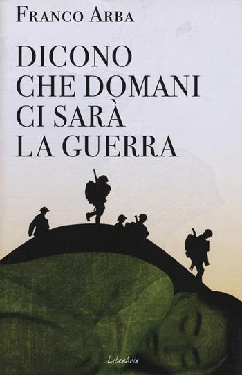 Dicono che domani ci sarà la guerra - Franco Arba - Libro LiberAria Editrice 2015, Meduse | Libraccio.it