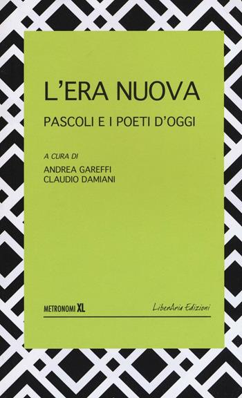 L' era nuova. Pascoli e i poeti d'oggi  - Libro LiberAria Editrice 2017, Metronomi XL | Libraccio.it