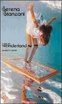 I am in wonderland. Pensieri e parole - Serena Stanzani - Libro La Gru 2010, Scintille | Libraccio.it