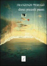 Dieci piccoli passi - Francesco Pierucci - Libro La Gru 2011, Catarsi | Libraccio.it
